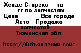 Хенде Старекс2,5 тд 1998-2000гг по запчастям › Цена ­ 1 000 - Все города Авто » Продажа запчастей   . Тюменская обл.